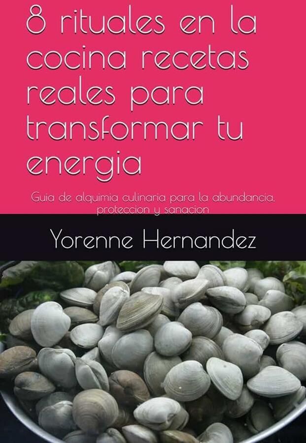 Cocina recetas reales para transformar tu energia: Guia de alquimia culinaria para la abundancia proteccion y sanacion